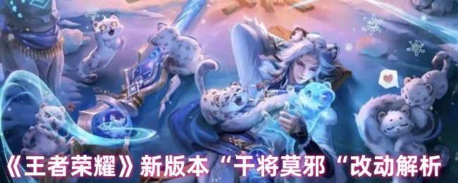 《王者荣耀》新版本“干将莫邪”的调整详解