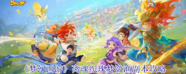 《梦幻西游手游》梦幻副本“离魂织瑰梦潋渔”全解析