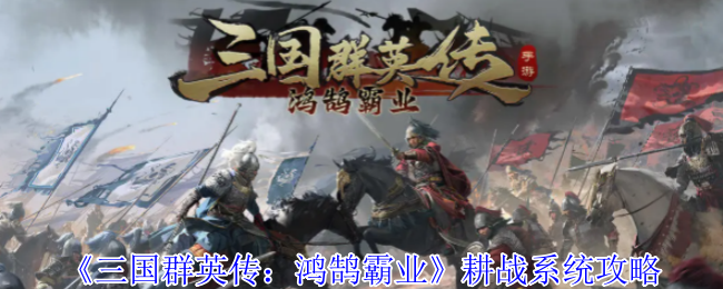 《三国群英传：鸿鹄霸业》耕战系统解析与技巧分享