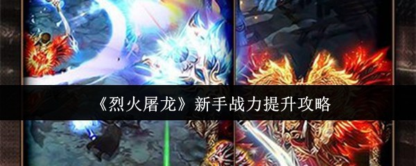 《烈火屠龙》新手提升战斗力的有效方法